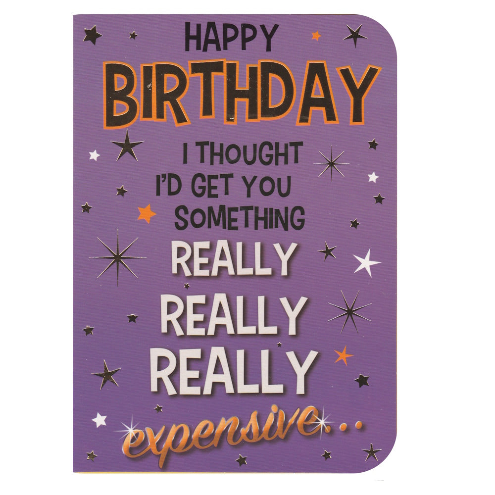 Front of this joke birthday card features the text ' HAPPY BIRTHDAY' 'I THOUGHT I'D GET YOU SOMETHING REALLY REALLY REALLY expensive...'.