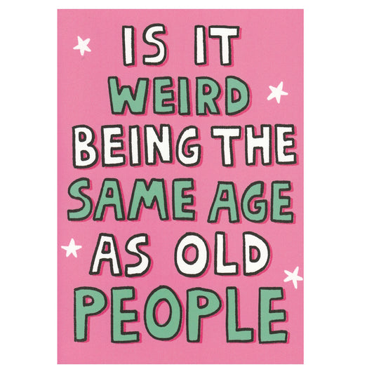 Front of this card features the text 'IS IT WEIRD BEING THE SAME AGE AS OLD PEOPLE'.