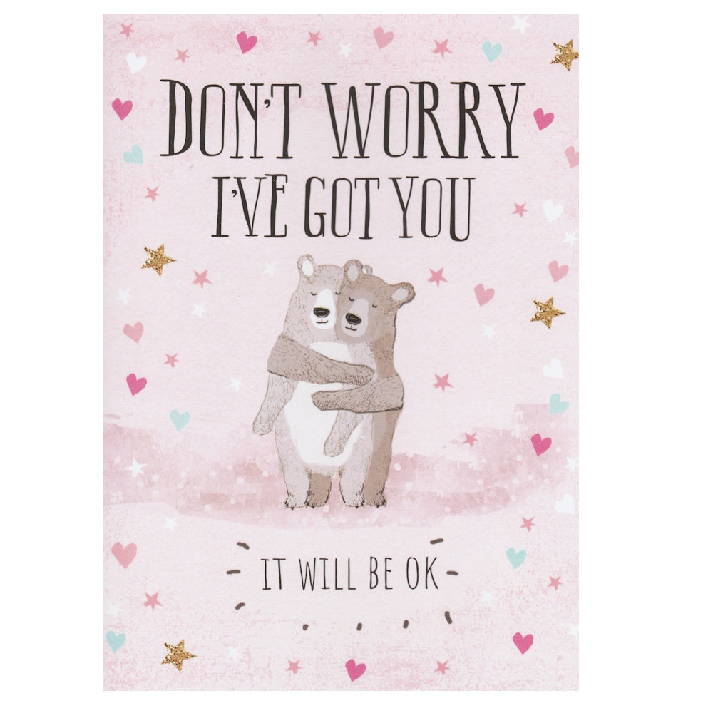 Front of this card features an illustration of two teddy bears hugging. surrounded by hearts and stars with the text 'DON'T WORRY I'VE GOT YOU IT WILL BE OK'.