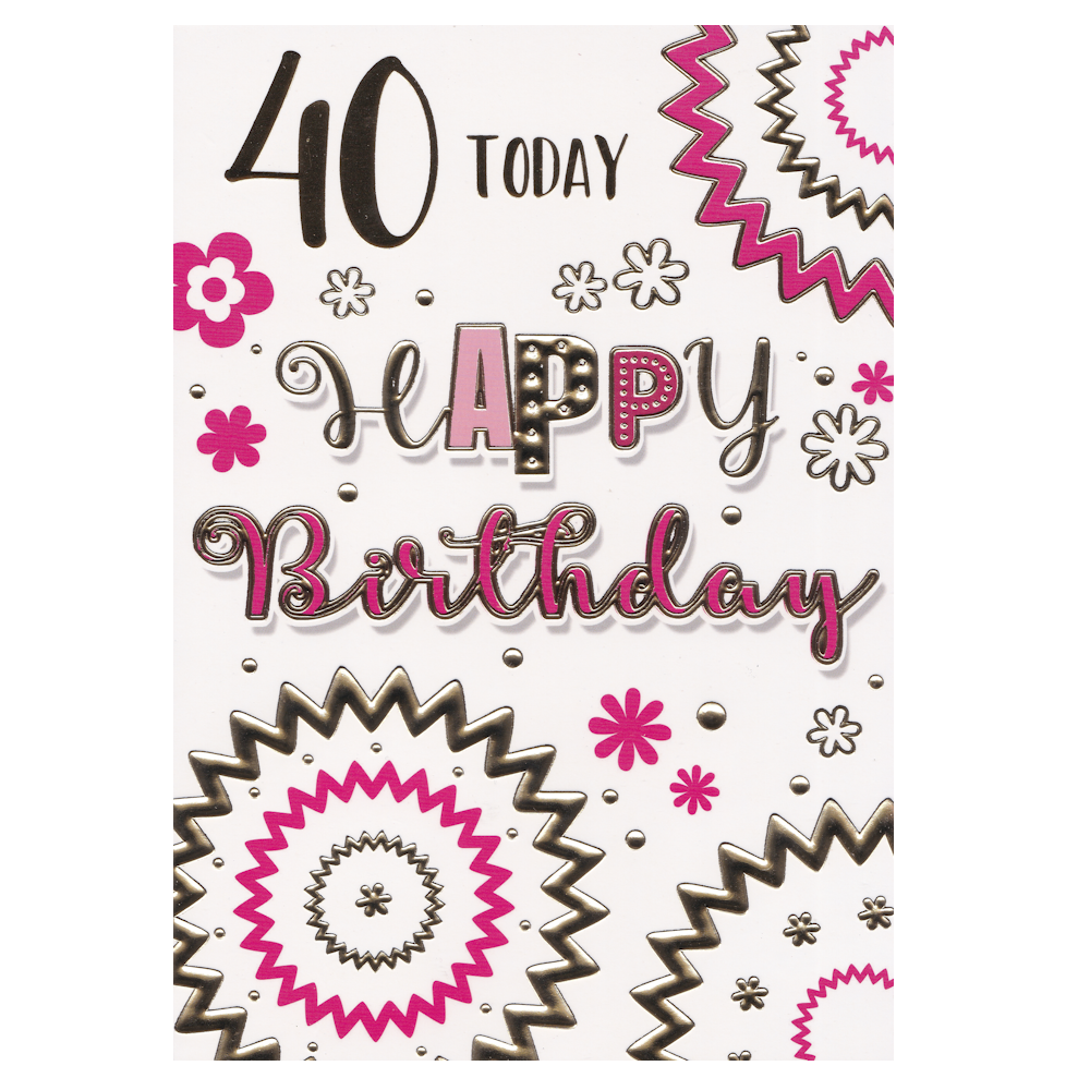 Age 40 Birthday Card. This card has the text '40 TODAY Happy Birthday' surrounded by pink flowers and decorative zigzag patterns. Gold foil detail.