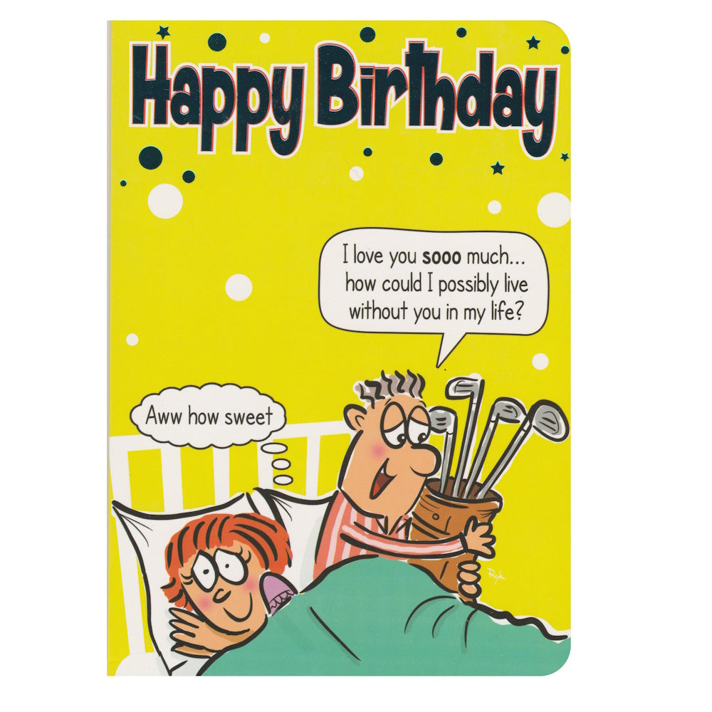 This funny birthday card has an illustration of a couple in bed, with a man complimenting his golf clubs, whilst his wife thinks he is talking to her, paired with a message. Blue foil detail.