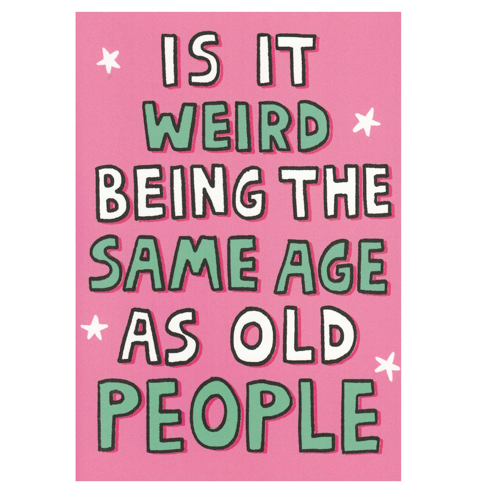 Front of this card features the text 'IS IT WEIRD BEING THE SAME AGE AS OLD PEOPLE'.